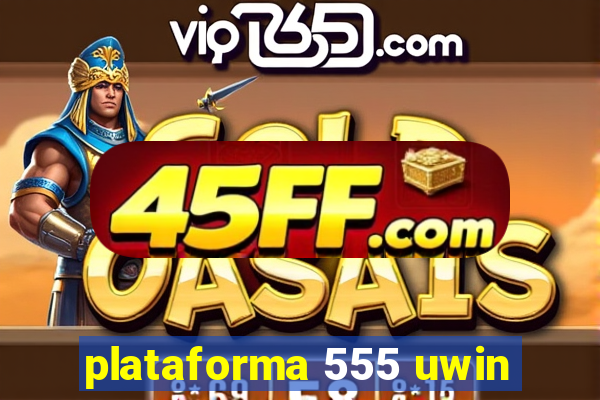 plataforma 555 uwin